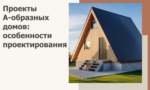 Проекты А-образных домов: особенности проектирования и строительства в Белогорске